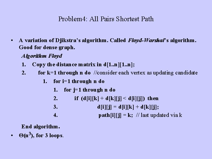 Problem 4: All Pairs Shortest Path • A variation of Djikstra’s algorithm. Called Floyd-Warshal’s