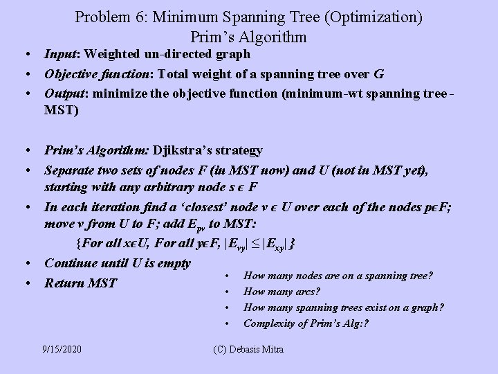 Problem 6: Minimum Spanning Tree (Optimization) Prim’s Algorithm • Input: Weighted un-directed graph •