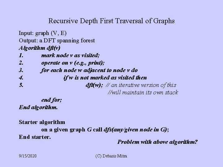 Recursive Depth First Traversal of Graphs Input: graph (V, E) Output: a DFT spanning