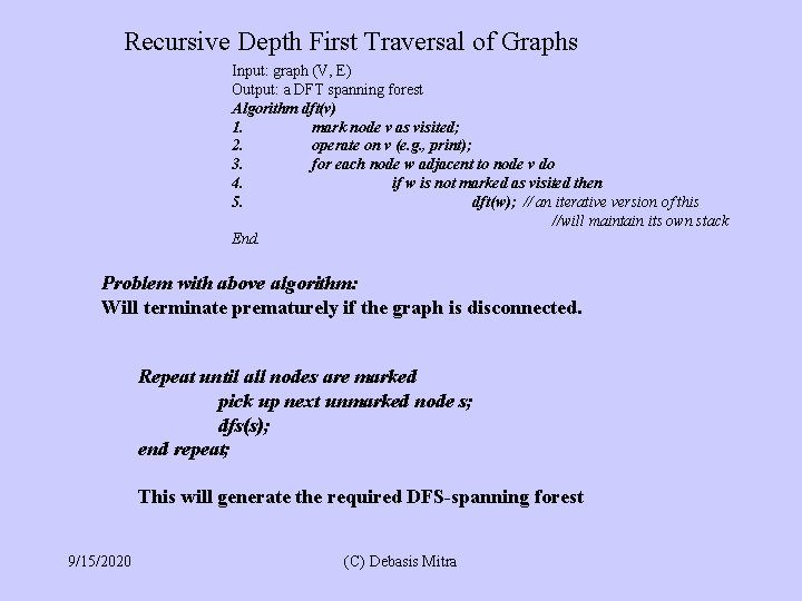 Recursive Depth First Traversal of Graphs Input: graph (V, E) Output: a DFT spanning