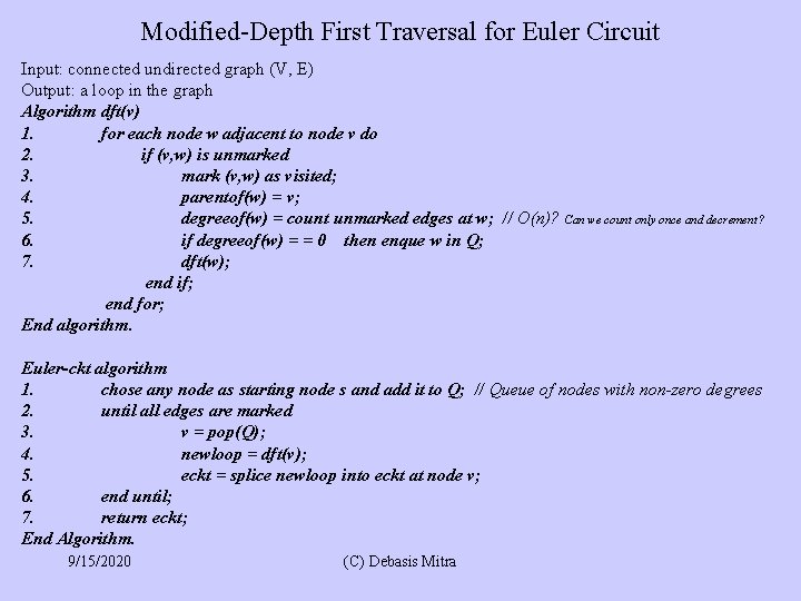 Modified-Depth First Traversal for Euler Circuit Input: connected undirected graph (V, E) Output: a