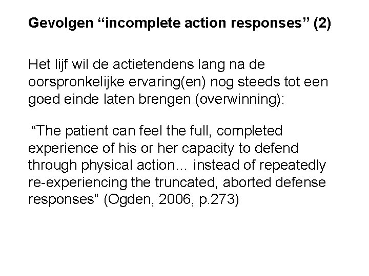 Gevolgen “incomplete action responses” (2) Het lijf wil de actietendens lang na de oorspronkelijke