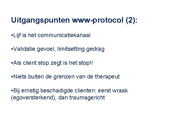 Uitgangspunten www-protocol (2): • Lijf is het communicatiekanaal • Validatie gevoel, limitsetting gedrag •