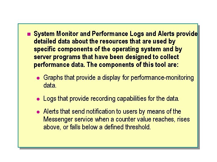 n System Monitor and Performance Logs and Alerts provide detailed data about the resources