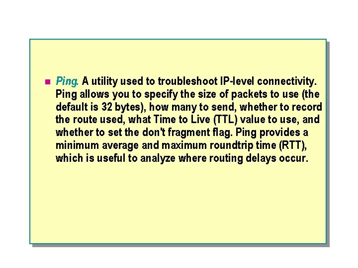 n Ping. A utility used to troubleshoot IP-level connectivity. Ping allows you to specify