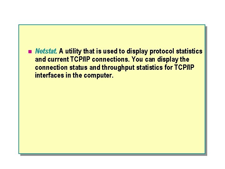 n Netstat. A utility that is used to display protocol statistics and current TCP/IP