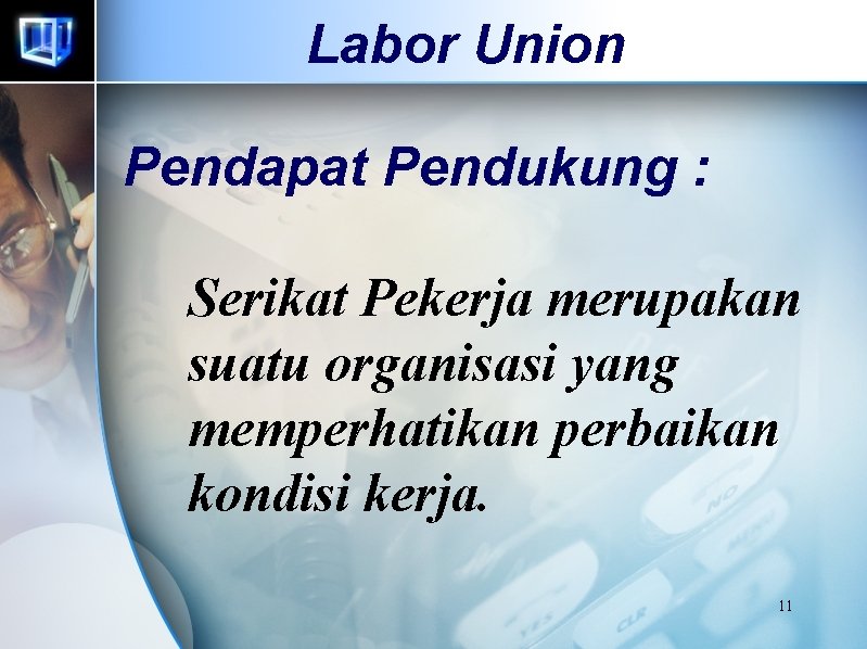 Labor Union Pendapat Pendukung : Serikat Pekerja merupakan suatu organisasi yang memperhatikan perbaikan kondisi