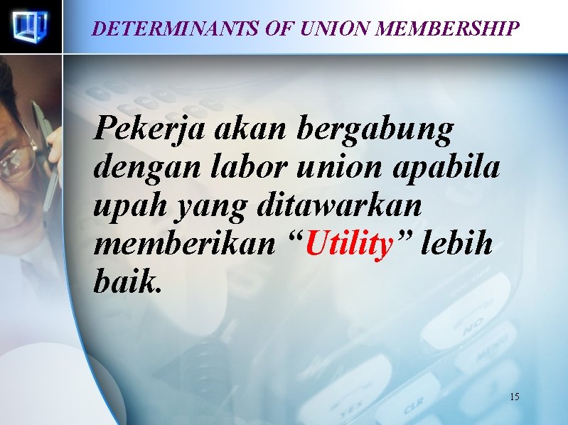 DETERMINANTS OF UNION MEMBERSHIP Pekerja akan bergabung dengan labor union apabila upah yang ditawarkan