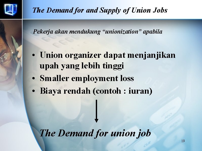 The Demand for and Supply of Union Jobs Pekerja akan mendukung “unionization” apabila •