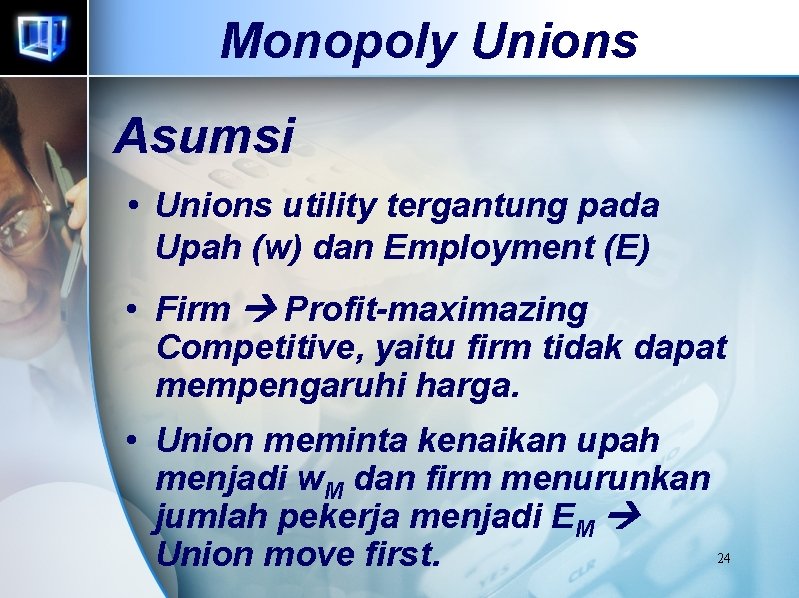 Monopoly Unions Asumsi • Unions utility tergantung pada Upah (w) dan Employment (E) •