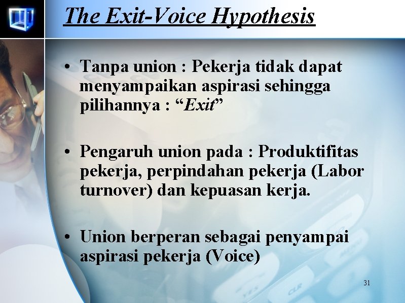 The Exit-Voice Hypothesis • Tanpa union : Pekerja tidak dapat menyampaikan aspirasi sehingga pilihannya