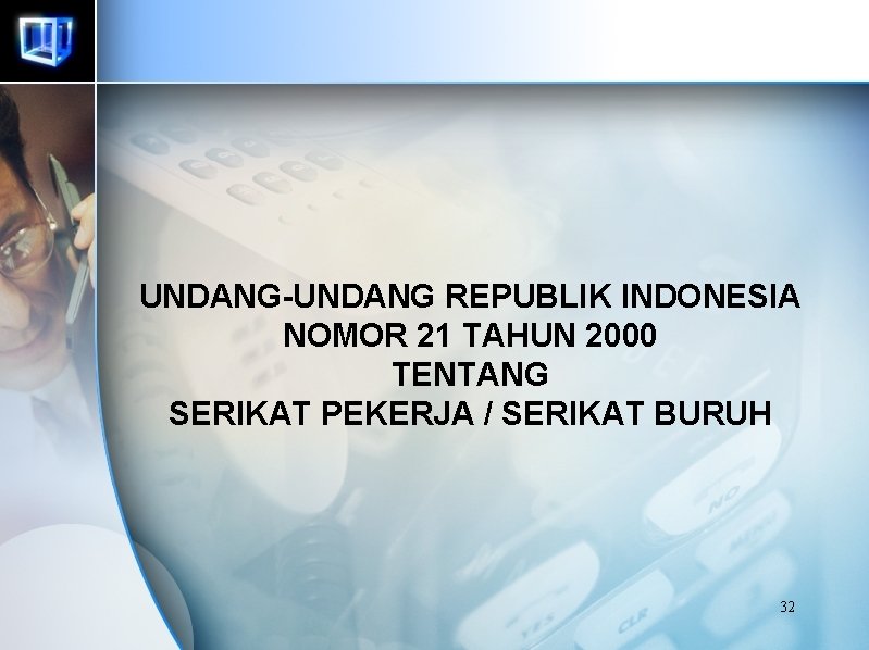 UNDANG-UNDANG REPUBLIK INDONESIA NOMOR 21 TAHUN 2000 TENTANG SERIKAT PEKERJA / SERIKAT BURUH 32