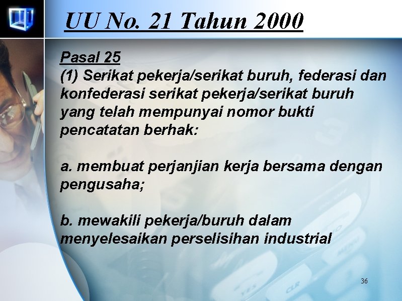 UU No. 21 Tahun 2000 Pasal 25 (1) Serikat pekerja/serikat buruh, federasi dan konfederasi