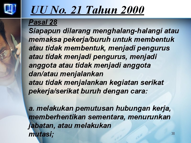 UU No. 21 Tahun 2000 Pasal 28 Siapapun dilarang menghalang-halangi atau memaksa pekerja/buruh untuk