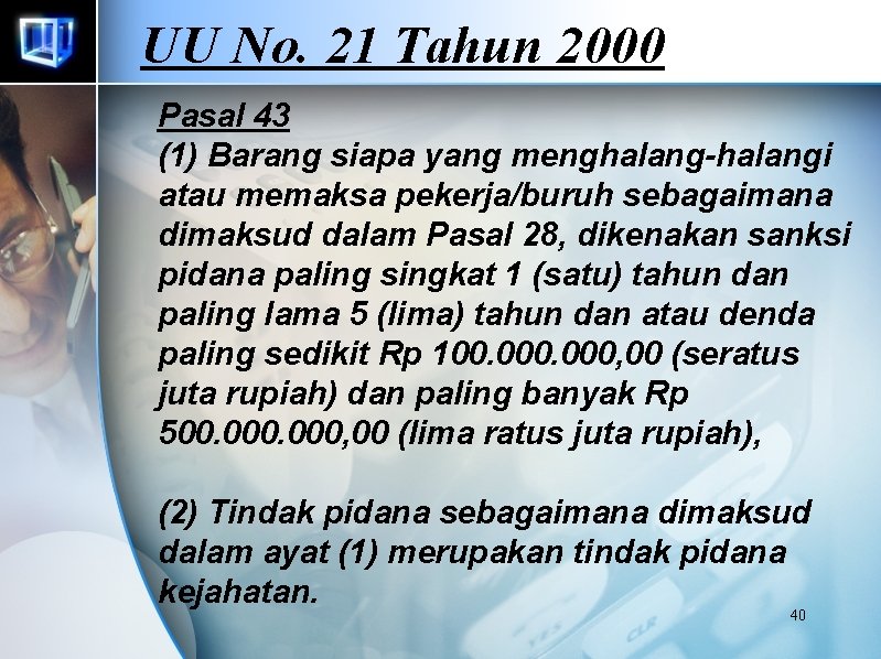 UU No. 21 Tahun 2000 Pasal 43 (1) Barang siapa yang menghalang-halangi atau memaksa