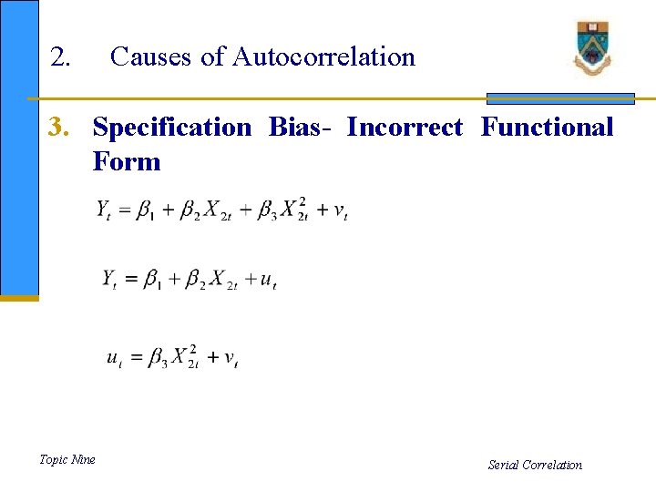 2. Causes of Autocorrelation 3. Specification Bias- Incorrect Functional Form Topic Nine Serial Correlation