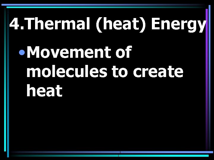 4. Thermal (heat) Energy • Movement of molecules to create heat 