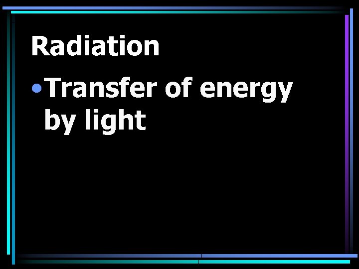 Radiation • Transfer of energy by light 