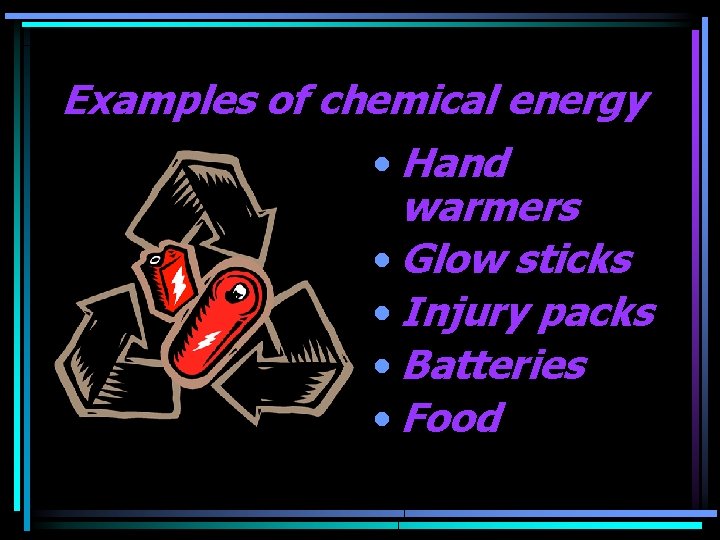 Examples of chemical energy • Hand warmers • Glow sticks • Injury packs •