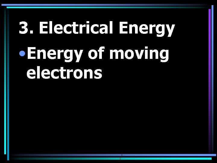 3. Electrical Energy • Energy of moving electrons 