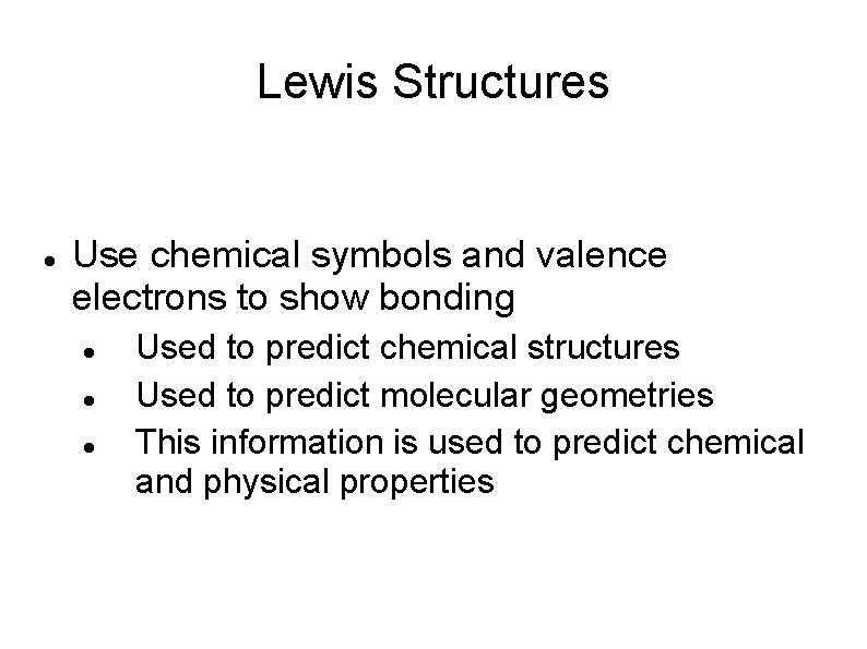 Lewis Structures Use chemical symbols and valence electrons to show bonding Used to predict