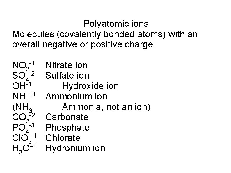 Polyatomic ions Molecules (covalently bonded atoms) with an overall negative or positive charge. NO