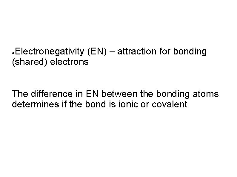 Electronegativity (EN) – attraction for bonding (shared) electrons ● The difference in EN between