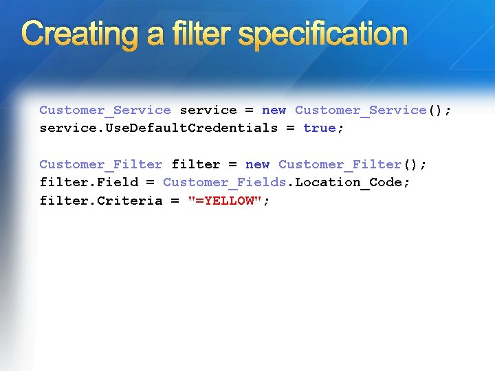 Creating a filter specification Customer_Service service = new Customer_Service(); service. Use. Default. Credentials =