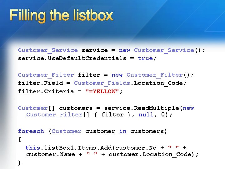 Filling the listbox Customer_Service service = new Customer_Service(); service. Use. Default. Credentials = true;