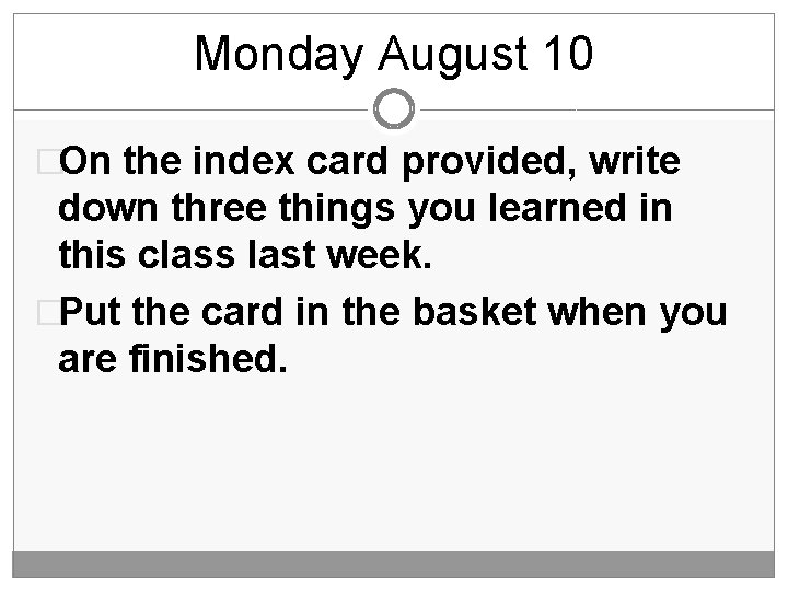 Monday August 10 �On the index card provided, write down three things you learned
