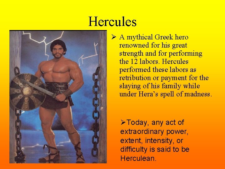 Hercules Ø A mythical Greek hero renowned for his great strength and for performing