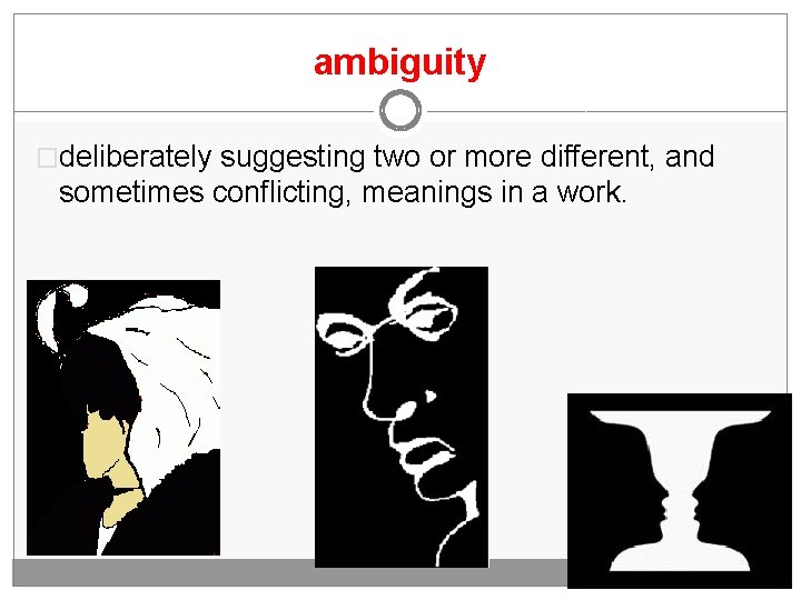 ambiguity �deliberately suggesting two or more different, and sometimes conflicting, meanings in a work.