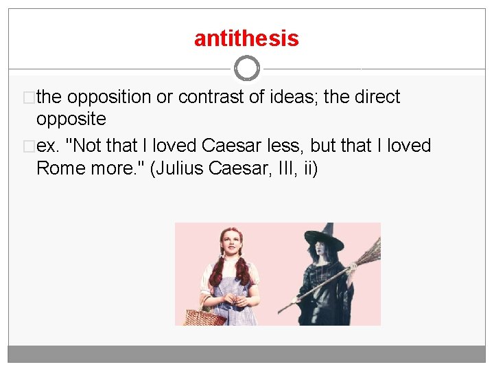 antithesis �the opposition or contrast of ideas; the direct opposite �ex. "Not that I