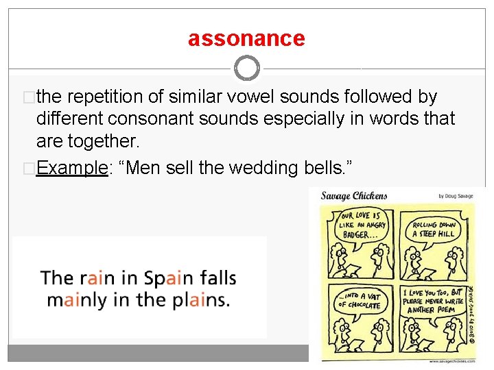 assonance �the repetition of similar vowel sounds followed by different consonant sounds especially in