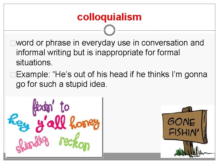 colloquialism �word or phrase in everyday use in conversation and informal writing but is