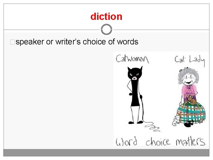 diction �speaker or writer’s choice of words 