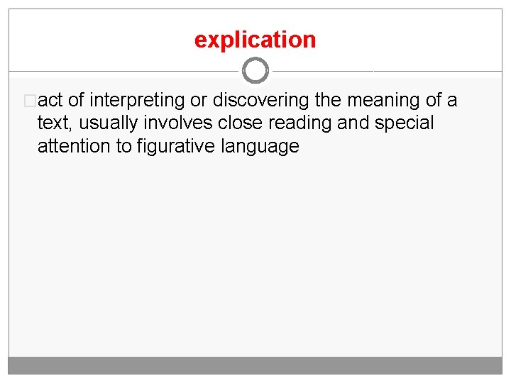 explication �act of interpreting or discovering the meaning of a text, usually involves close