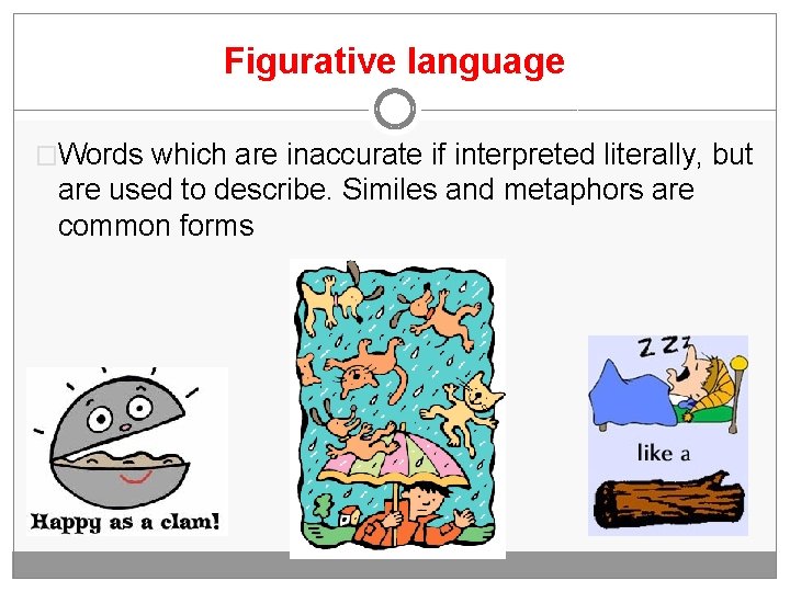 Figurative language �Words which are inaccurate if interpreted literally, but are used to describe.