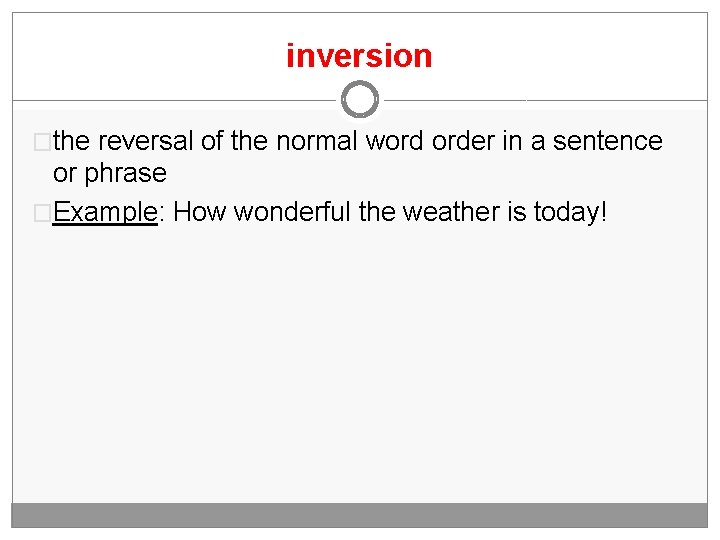 inversion �the reversal of the normal word order in a sentence or phrase �Example: