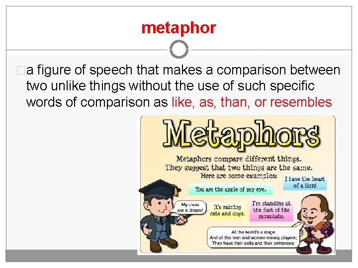 metaphor �a figure of speech that makes a comparison between two unlike things without