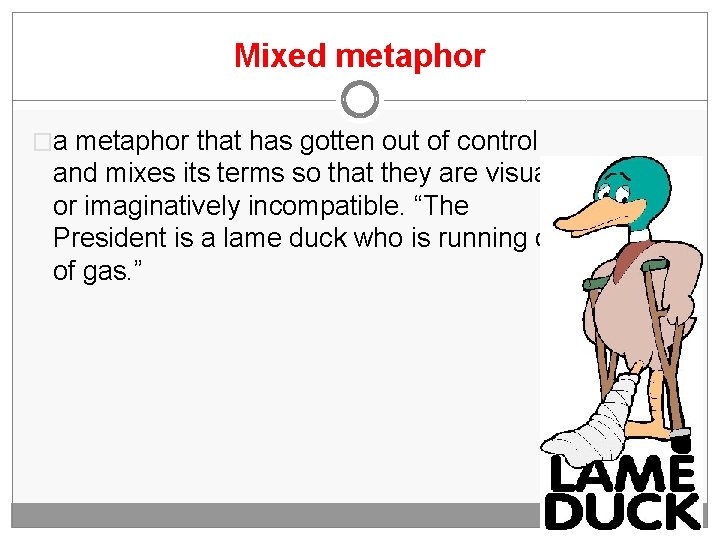 Mixed metaphor �a metaphor that has gotten out of control and mixes its terms