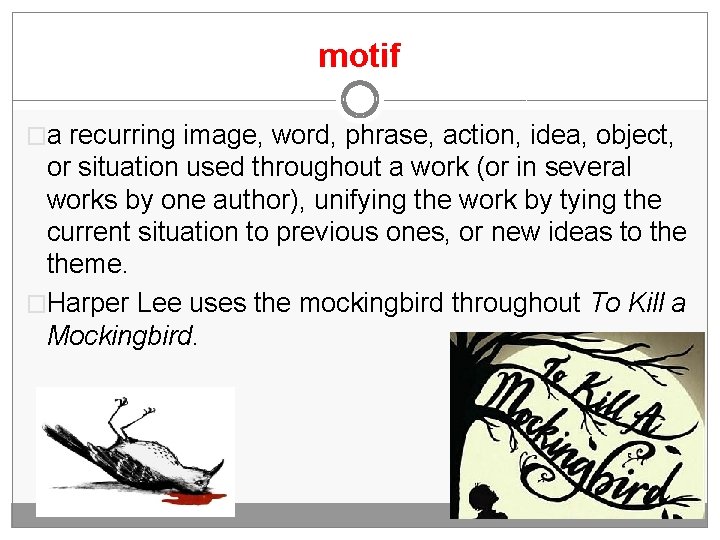 motif �a recurring image, word, phrase, action, idea, object, or situation used throughout a