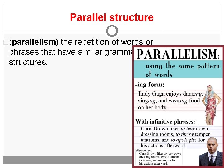 Parallel structure �(parallelism) the repetition of words or phrases that have similar grammatical structures.