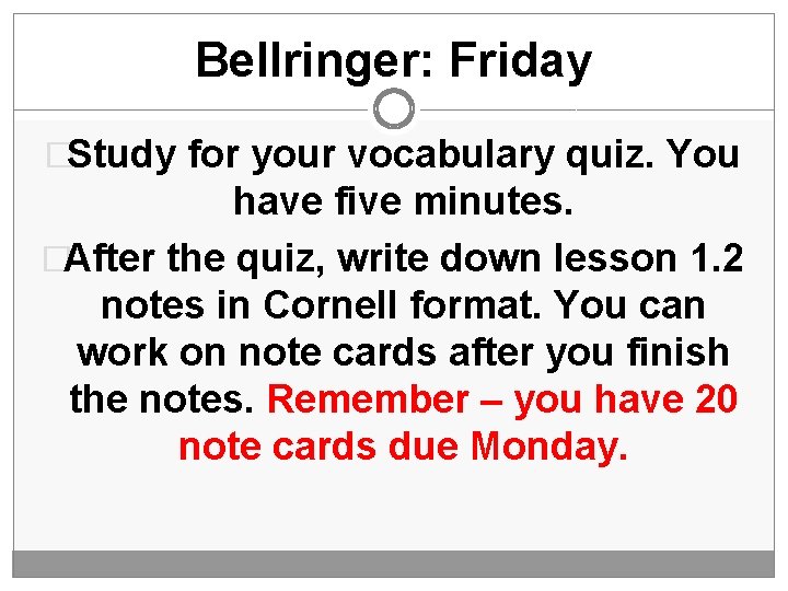 Bellringer: Friday �Study for your vocabulary quiz. You have five minutes. �After the quiz,