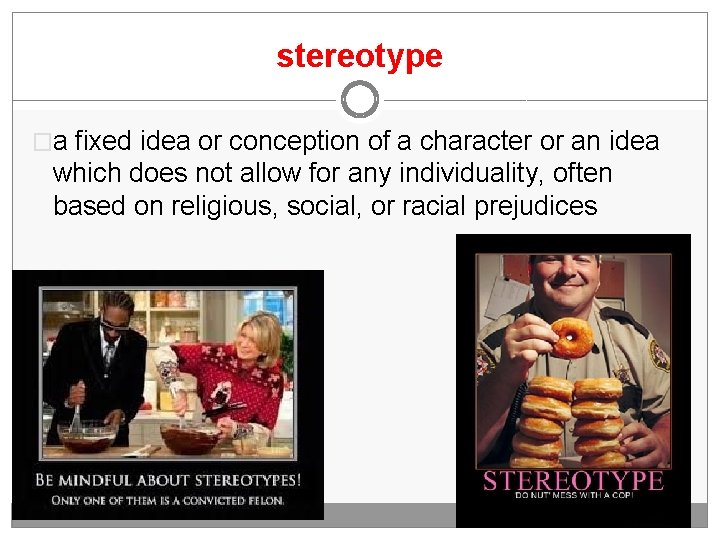 stereotype �a fixed idea or conception of a character or an idea which does