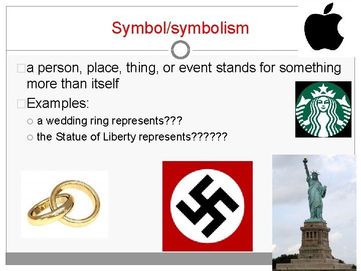 Symbol/symbolism �a person, place, thing, or event stands for something more than itself �Examples: