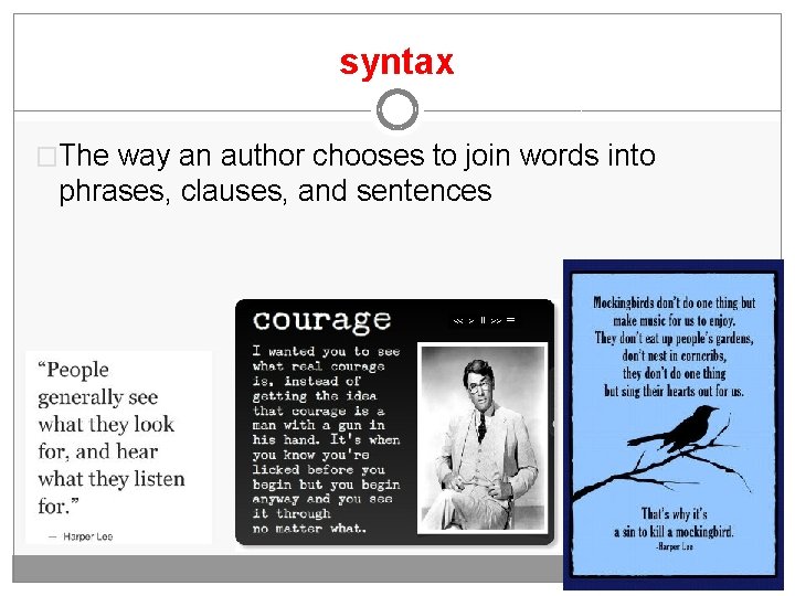 syntax �The way an author chooses to join words into phrases, clauses, and sentences