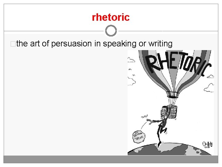 rhetoric �the art of persuasion in speaking or writing 