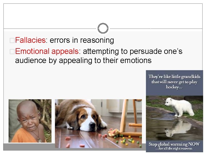 �Fallacies: errors in reasoning �Emotional appeals: attempting to persuade one’s audience by appealing to