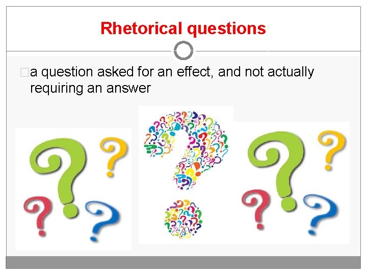 Rhetorical questions �a question asked for an effect, and not actually requiring an answer